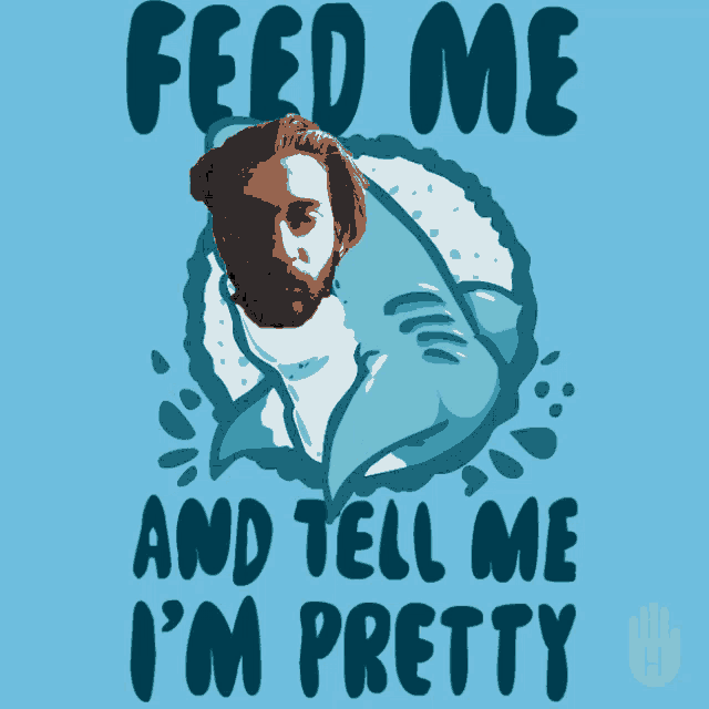 a poster with a shark and the words feed me and tell me i 'm pretty on it