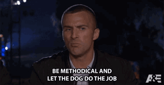 a man in a suit is saying be methodical and let the dog do the job