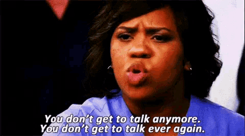 a woman is making a funny face and says you don 't get to talk anymore