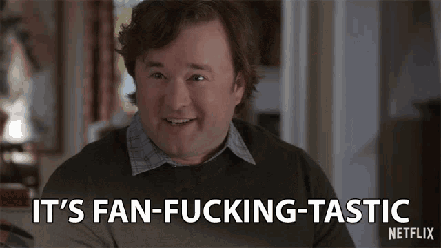a man says it 's fan-fucking-tastic on a netflix screen