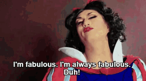 a woman dressed as snow white is saying i 'm fabulous i 'm always fabulous duh