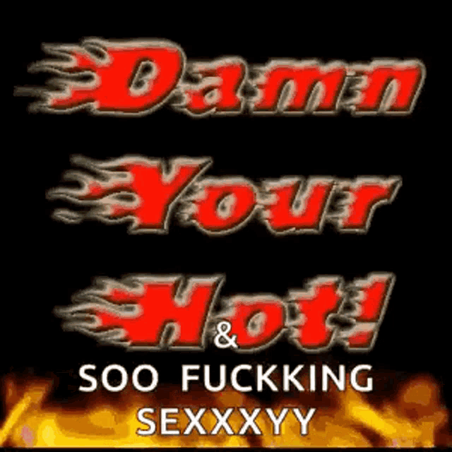 a poster that says damn your hot soo fucking sexy