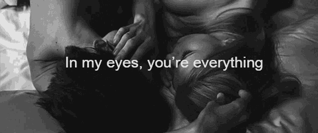 a black and white photo of a man and woman with the words in my eyes you 're everything below them