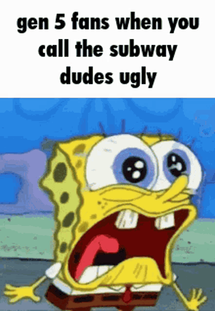 a cartoon of spongebob saying " gen 5 fans when you call the subway dudes ugly " .