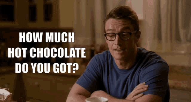 a man sitting at a table with his arms crossed and the words " how much hot chocolate do you got "