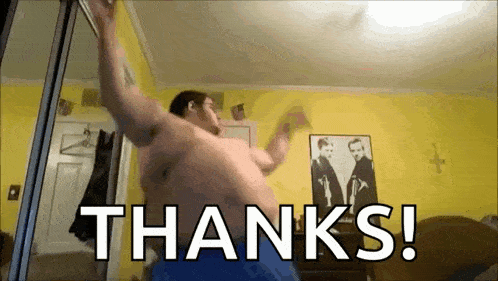 a shirtless man is dancing in a room with the words thanks written in white