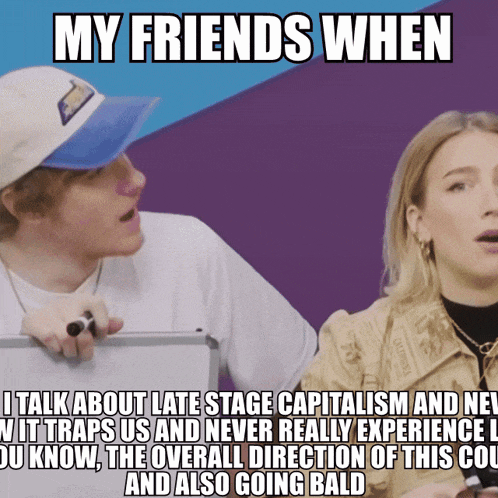 a picture of a man and a woman with the caption my friends when they talk about late stage capitalism