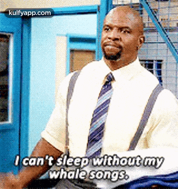 a man in a suit and tie is saying that he can 't sleep without my whale songs .