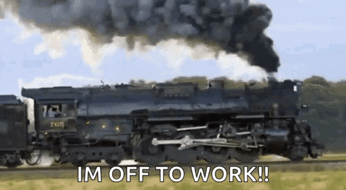 a train with smoke coming out of it and the words `` i 'm off to work ! ''