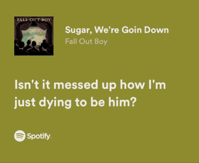 fall out boy sugar we 're goin down isn 't it messed up how i 'm just dying to be him?