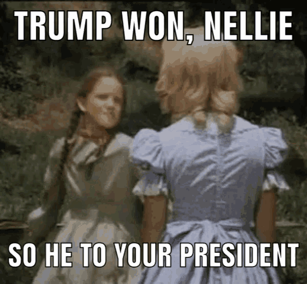 two girls standing next to each other with the caption trump won nellie so he to your president ..