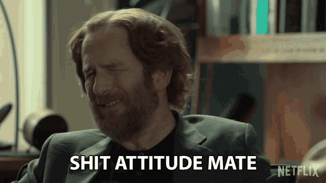 a man with a beard says shit attitude mate in front of a netflix logo