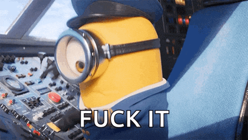 a minion in a pilot 's seat with the words " fuck it " written below him
