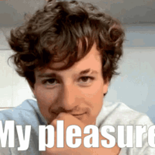 a close up of a man 's face with the words " my pleasure " above him