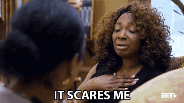a woman says it scares me while sitting next to another woman