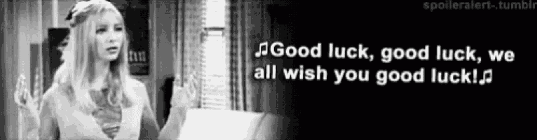 a black and white photo of a woman with the words good luck good luck we all wish you good luck ..