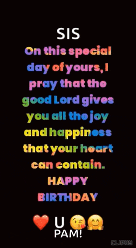 sis on this special day of yours i pray that the good lord gives you all the joy and happiness that your heart can contain happy birthday