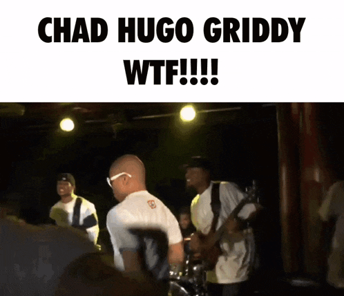 chad hugo griddy wtf !!! is written above a man playing a guitar on stage