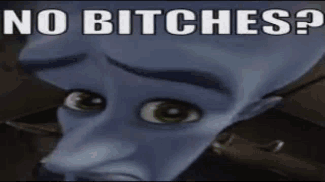 a close up of a cartoon character with the words `` no bitches '' on it .