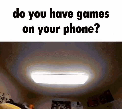 a picture of a room with a light on the ceiling that says do you have games on your phone ?