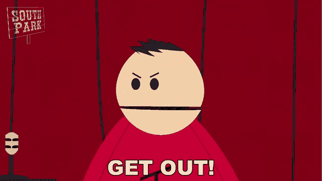 a south park cartoon character says get out