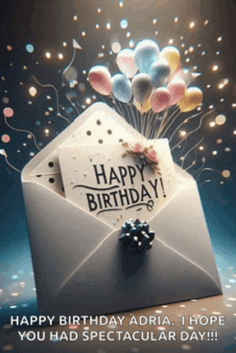 an envelope with balloons and a card that says " happy birthday adria i hope you had spectacular day "