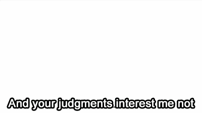 a screenshot of a video game with the words " and your judgments interest me not " at the bottom