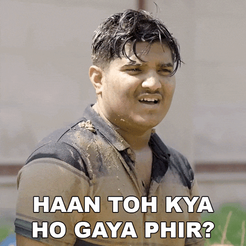 a man with a dirty shirt says " haan toh kya ho gaya phir "