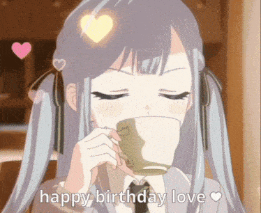 a girl is drinking from a cup with the words happy birthday love written on it