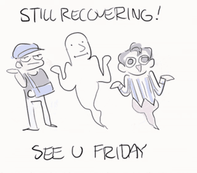 a drawing of a man and two ghosts with the words still recovering see u friday on the bottom