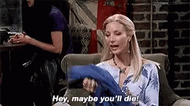 Friends Phoebe GIF - Friends Phoebe Maybe Youll Die GIFs