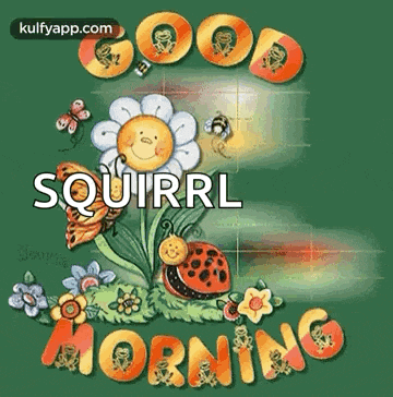 a picture of a squirrel saying good morning with flowers and butterflies .