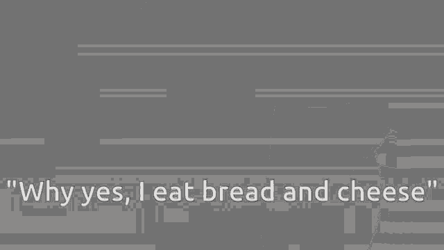 Giga Timothy Why Yes I Eat Bread And Cheese GIF - Giga Timothy Why Yes I Eat Bread And Cheese Timothy Crawford GIFs