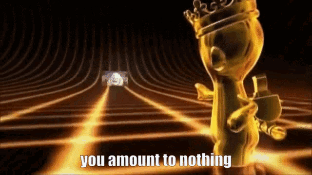 a gummy bear with a crown on its head says you amount to nothing