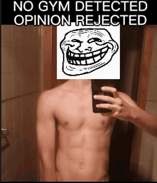 a shirtless man taking a selfie with a troll face on his face and the words no gym detected opinion rejected