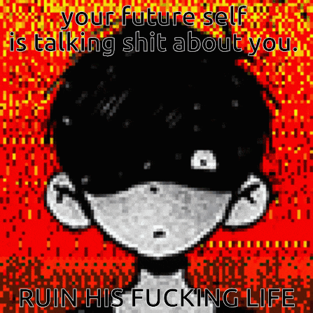 a pixelated image of a person with the words " your future self is talking shit about you ruin his fucking life " on the bottom