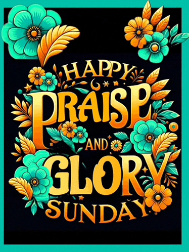 a poster that says happy praise and glory sunday with flowers on it