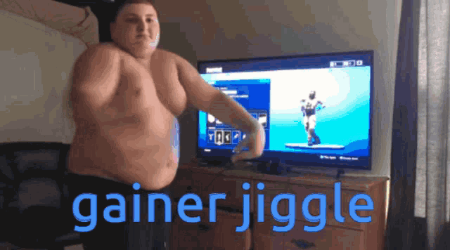 a shirtless man stands in front of a television with the words gainer jiggle written on the bottom