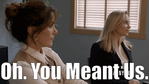 two women are sitting in front of a window with the words " oh you meant us " on the bottom