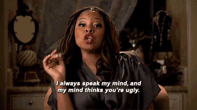 a woman says that she always speaks her mind and her mind thinks you 're ugly