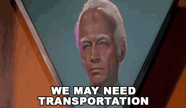 a picture of a man with the words we may need transportation above him