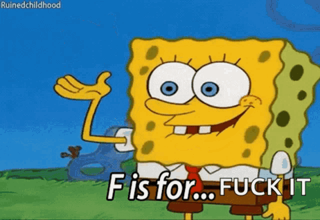 spongebob says " f is for fuck it " in a cartoon