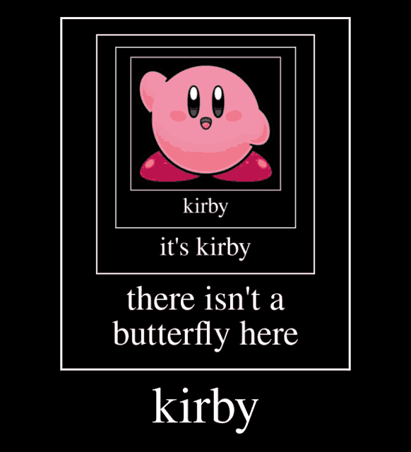 a poster that says kirby it 's kirby there isn t a butterfly here kirby