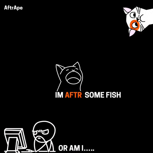 a black background with a cartoon of a cat and the words " im aftr some fish or am i ... "