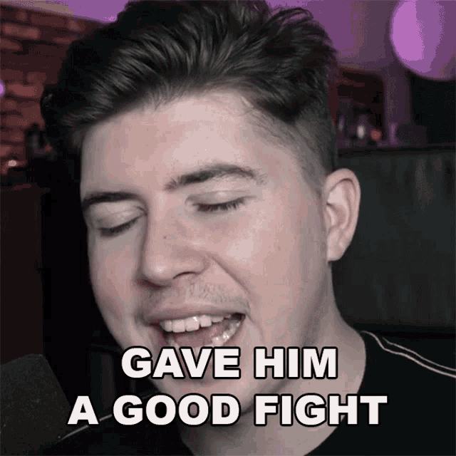 a man says " gave him a good fight " in front of his face