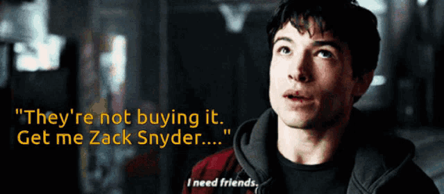 a man says " they 're not buying it get me zack snyder i need friends "
