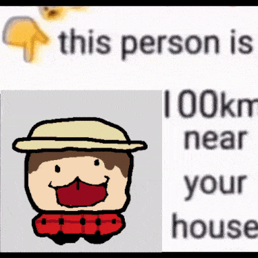 a drawing of a man wearing a hat and scarf next to the words " this person is 100km near your house "