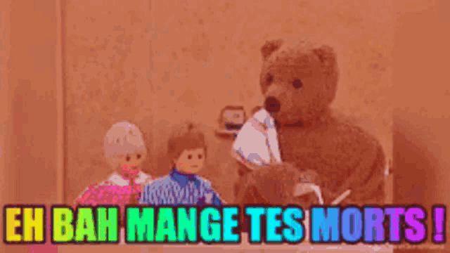 a teddy bear is standing next to two dolls with the words eh bah mange tes morts