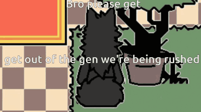 a cartoon drawing of a cat with the words bro please get get out of the gen we 're being rushed