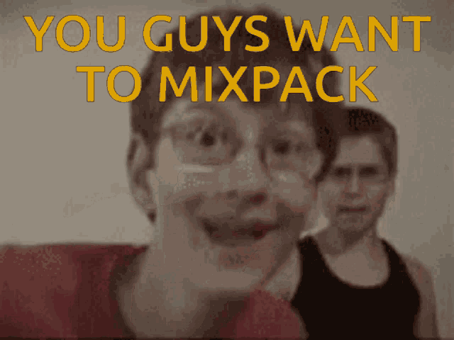 a blurred image of a person with the words you guys want to mixpack